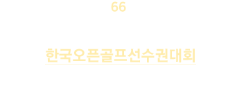 코오롱 한국오픈 골프 선수권대회 2019. 6 20(목) ~ 23일(일) 천안 우정힐스 컨트리 클럽